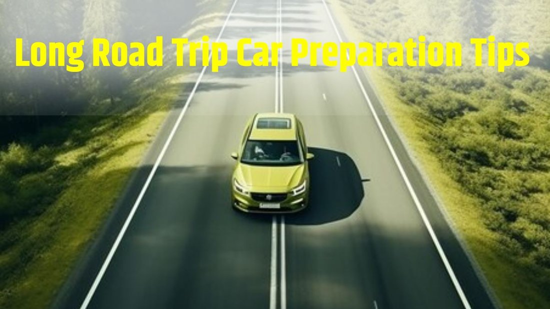 How to Prepare Your Car for a Long Road Trip to Avoid Breakdowns
