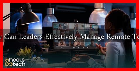 How to Effectively Manage Remote Teams for Maximum Performance
